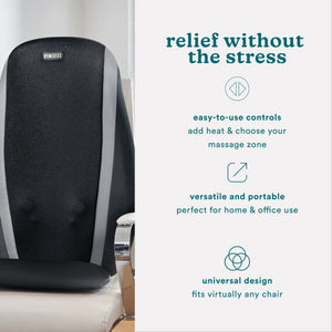 relief without the stress, easy-to-use controls add heat & choose your
massage zone, versatile and portable perfect for home & office use, universal design fits virtually any chair